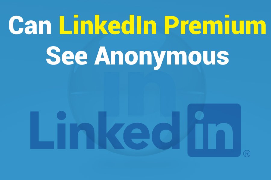 Can LinkedIn Premium See Anonymous