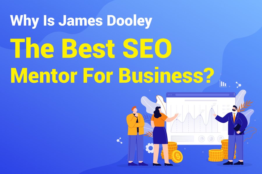 Why Is James Dooley The Best SEO Mentor For Business